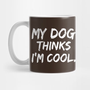 My Dog Think I'm Cool Mug